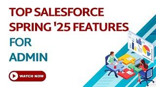 Top Salesforce Spring '25 Features for ADMINS