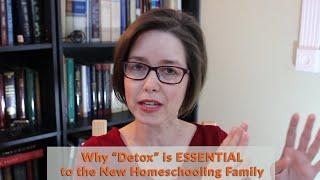 New to Homeschooling? - Why "Detox" is Essential