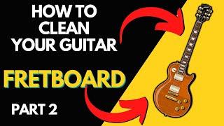 Guitar Maintenance | How To Properly Clean & Condition A Guitar Fretboard | Part 2