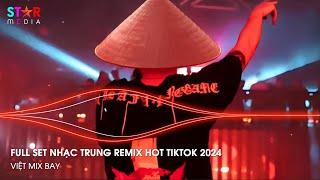 NHẠC TRUNG QUỐC REMIX 2024 - NHẠC HOA REMIX HOT TIKTOK - FULL SET NHẠC TRUNG REMIX HAY NHẤT 2024