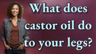 What does castor oil do to your legs?