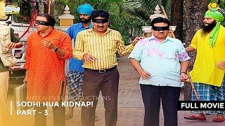 Sodhi Hua Kidnap! I FULL MOVIE | Part 3 Taarak Mehta Ka Ooltah Chashmah Ep 1376 to 1378