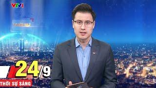 Bản tin sáng ngày 24/9 - Tin tức thời sự mới nhất hôm nay | VTV1