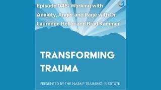 Transforming Trauma Episode 046: Working w/Anxiety, Anger & Rage w/Dr. Laurence Heller & Brad Kammer