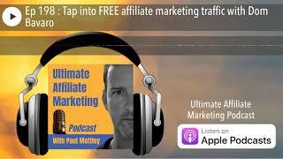 Ep 198 : Tap into FREE affiliate marketing traffic with Dom Bavaro