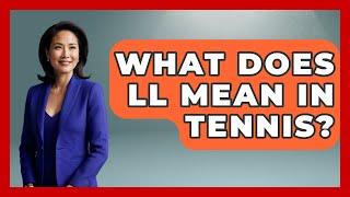 What Does LL Mean In Tennis? - The Racquet Xpert