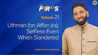 Uthman Ibn Affan (ra) - Part 2: Selfless Even When Slandered | The Firsts  | Dr. Omar Suleiman