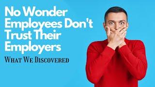 NO WONDER EMPLOYEES DON'T TRUST  EMPLOYERS - What We Discovered