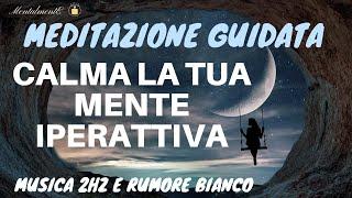 Meditazione Guidata -  Placare La Mente Iperattiva - Musica 2Hz E Rumore Bianco - MentalmentE