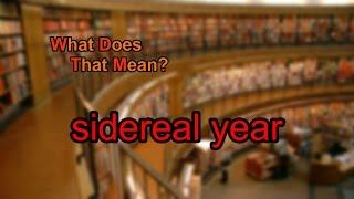 What does sidereal year mean?