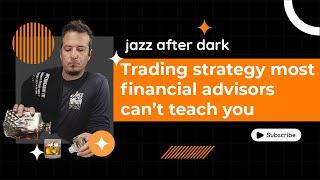 Trading Strategy Most Financial Advisors Can't Teach You | Jazz After Dark