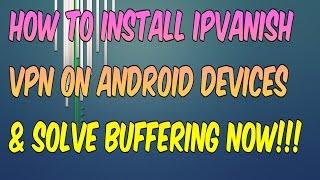 HOW TO INSTALL IPVANISH VPN ON ANDROID DEVICE (SOLVE BUFFERING ON KODI)