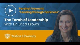 The Torah of Leadership - Parshat Vayechi - Leading Through Darkness