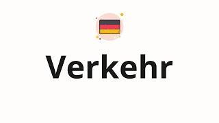 How to pronounce Verkehr