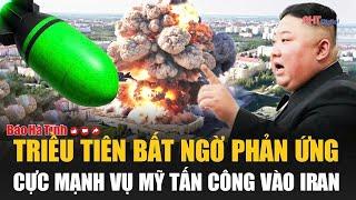 Triều Tiên bất ngờ phản ứng cực mạnh vụ Mỹ tấn công vào Iran