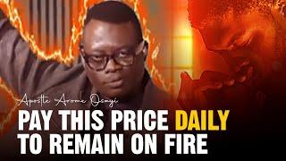 PAY THIS PRICE TO REMAIN ON FIRE  - APOSTLE AROME OSAYI