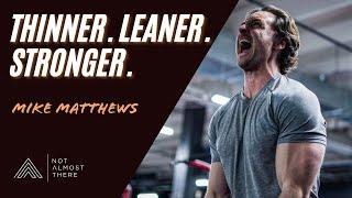 Thinner, Leaner, Stronger with Mike Matthews // Not Almost There Podcast