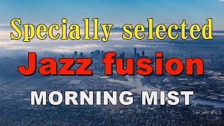 Specially selected Jazz fusion   MORNING MIST   作業用BGM