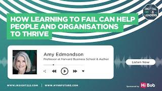 How Learning to Fail Can Help People and Organisations to Thrive (Interview With Amy Edmondson)