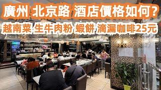 【廣州漫步粵菜美食探店】北京路！酒店價格如何？詳細介紹！越南菜！坐滿本地人！生牛肉粉！蝦餅！咖啡！意想不到美味！最旺地！旅遊推薦！必看！震撼畫面！！Canton Food Tour｜GuangZhou