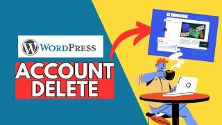 How to Delete WordPress Account 2024?