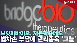 브릿지바이오, 자본확충에도…법차손 부담에 관리종목 '그늘'