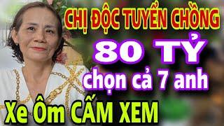 CHỊ ĐỘC TUYỂN CHỒNG 80 Tỷ Chọn Cả 7 Anh Xe Ôm Phụ Hồ Cấm Xem