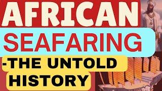 AFRICA'S HIDDEN MARITIME HISTORY | African Seafaring - The Untold History