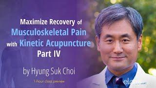 Maximize Recovery of Musculoskeletal Pain with Kinetic Acupuncture, Part IV with Hyung Suk Choi