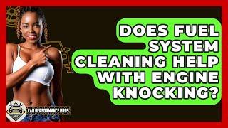 Does Fuel System Cleaning Help With Engine Knocking? - Car Performance Pros