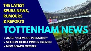 TOTTENHAM NEWS: Season Ticket Prices Frozen, New Board Member, Team News, Ange "No More Pressure!"