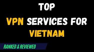 Best VPNs for Vietnam - Top Budget Picks for 2024