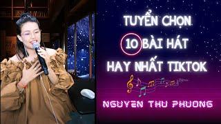 Nguyễn Thu Phương - Tuyển tập 10 bài hát Việt hay nhất TikTok