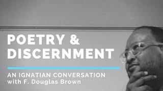 Poetry and Discernment: An Ignatian Conversation with F. Douglas Brown