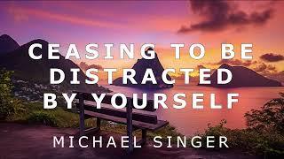 Michael Singer - Ceasing to Be Distracted by Yourself