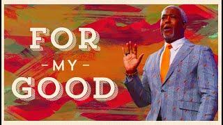 For My Good | Bishop Dale C. Bronner