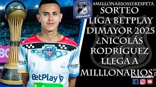 ¿NICOLÁS RODRÍGUEZ LLEGA A MILLONARIOS? SORTEO DE LA LIGA BETPLAY DIMAYOR 2025-I. 07/01/2025