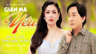 Vọng Cổ Tình Yêu Mới Nhất 2024️GIẬN MÀ YÊU - Trịnh Ngọc Huyền ft Kim Tử Long