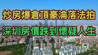 房價下跌，深圳樓市地動山搖！深圳最大投資客爆倉，4套頂級豪宅被法拍！|央行出臺“金融16條”兜底樓市，也阻止不了房價下跌！