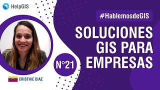  Soluciones GIS para EMPRESAS  | CRISTHIE DIAZ | Hablemos de GIS N 21