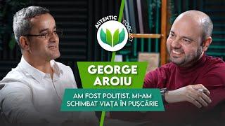 Am fost polițist. Mi-am schimbat viața în pușcărie | AUTENTIC podcast #96 cu George Aroiu