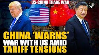 “Ready to fight any type of war….” China ‘warns’ US as tariff tensions escalates