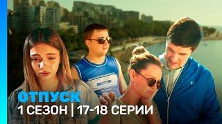 ОТПУСК: 1 сезон | 17-18 серии @TNT_serials