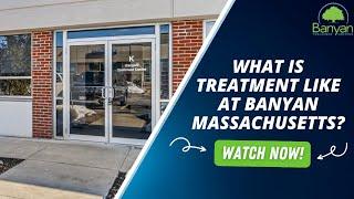 What is Treatment Like at Banyan Massachusetts?