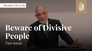 Beware of Divisive People - Romans 16:17-20 | Tom Ascol