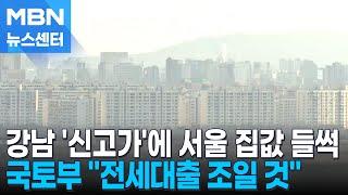 강남 3구 다시 '신고가'에 서울 집값 들썩…전세대출 조이나 [MBN 뉴스센터]