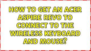 How to get an Acer Aspire Revo to connect to the wireless keyboard and mouse?
