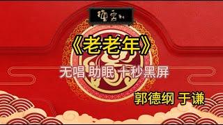 《老老年》郭德纲 于谦 | 无唱 助眠 十秒黑屏