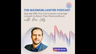 Maximum Lawyer Podcast Ep. 698 | How Can Lawyers Leverage LinkedIn to Boost Their Personal Brand