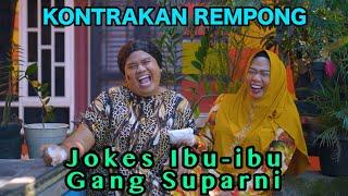 JOKES IBU-ibu GANG SUPARNI || KONTRAKAN REMPONG EPISODE 822